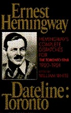 Dateline, Toronto : the complete Toronto star dispatches, 1920-1924