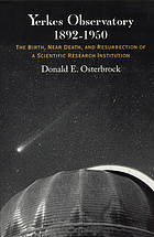 Yerkes Observatory, 1892-1950 : the birth, near death, and resurrection of a scientific research institution
