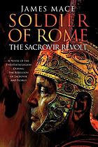 Soldier of Rome : the Sacrovir revolt : a novel of the twentieth legion during the rebellion of Sacrovir and Florus