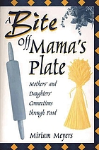 A bite off Mama's plate : mothers' and daughters' connections through food