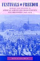 Festivals of freedom : memory and meaning in African American emancipation celebrations, 1808-1915