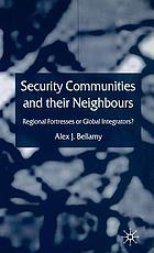 Security communities and their neighbours : regional fortresses or global integrators?