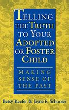Telling the truth to your adopted or foster child : making sense of the past