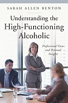 Understanding the high-functioning alcoholic : professional views and personal insights
