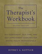 The therapist's workbook : self-assessment, self-care, and self-improvement exercises for mental health professionals