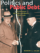 Politics and public debt : the Dominion, the banks, and Alberta's social credit