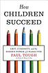 How children succeed : grit, curiosity, and the... by  Paul Tough 