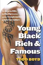 Young, Black, rich, and famous : the rise of the NBA, the hip hop invasion, and the transformation of American culture