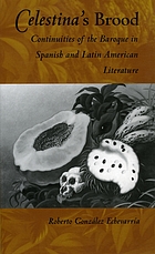 Celestina's brood : continuities of the Baroque in Spanish and Latin American literatures