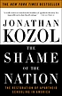 The shame of the nation : the restoration of apartheid... 著者： Jonathan Kozol