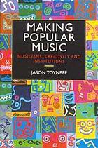 Making popular music : musicians, creativity and institutions