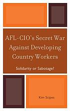สงครามลับของ AFL-CIO กับคนงานในประเทศกำลังพัฒนา: ความสามัคคีหรือการก่อวินาศกรรม?