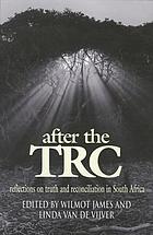 After the TRC : reflections on truth and reconciliation in South Africa