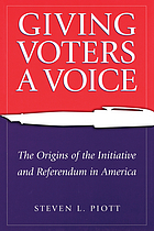 Giving voters a voice : the origins of the initiative and referendum in America
