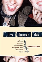Live through this : a mother's memoir of runaway daughters and reclaimed love