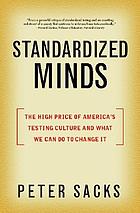 Standardized minds : the high price of America's testing culture and what we can do to change it