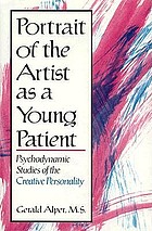 Portrait of the artist as a young patient : psychodynamic studies of the creative personality