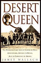 Desert queen : the extraordinary life of Gertrude Bell, adventurer, adviser to kings, ally of Lawrence of Arabia