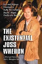 The existential Joss Whedon : evil and human freedom in Buffy the vampire slayer, Angel, Firefly and Serenity