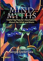 Mind myths : exploring popular assumptions about the mind and brain