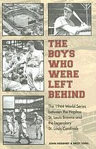 The boys who were left behind : the 1944 World Series between the hapless St. Louis Browns and the legendary St. Louis Cardinals