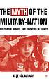 The myth of the military-nation : militarism,... von Ayse Gül Altinay