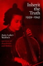 Inherit the truth 1939-1945 : The documented experiences of a survivor of Auschwitz and Belsen.