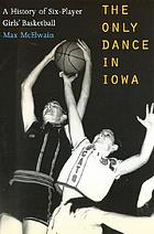 The only dance in Iowa : a history of six-player girls' basketball