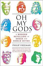 Oh my gods : a modern retelling of Greek and Roman myths
