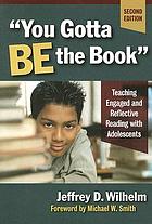 You gotta be the book : teaching engaged and reflective reading with adolescents