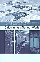Calculating a natural world : scientists, engineers, and computers during the rise of US Cold War research
