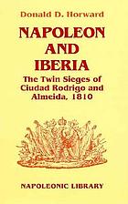 Napoleon and Iberia : the twin sieges of Ciudad Rodrigo and Almeida, 1810