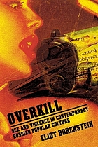 Overkill : sex and violence in contemporary Russian popular culture