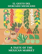 El gusto del mercado mexicano = A taste of the mexican market