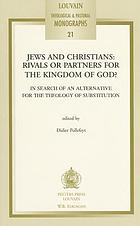 Jews and Christians, rivals or partners for the kingdom of God? : in search of an alternative for the theology of substitution