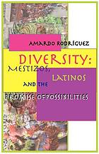Diversity : Mestizos, Latinos and the promise of possibilities
