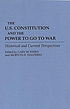 The U.S. Constitution and the power to go to war : historical and current perspectives