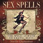 Sex spells : the magical path to erotic bliss