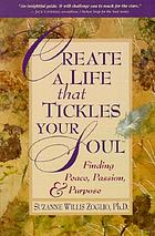 Create a life that tickles your soul : finding peace, passion, and purpose