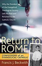 Return to Rome : confessions of an Evangelical Catholic
