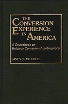 The conversion experience in America : a sourcebook on religious conversion autobiography