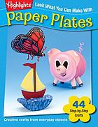Look what you can make with paper plates : over 90 pictured crafts and dozens of more ideas.