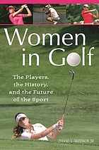 Women in golf : the players, the history, and the future of the sport