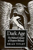 Dark age : the political odyssey of Emperor Bokassa