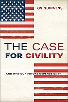 The case for civility : and why our future depends... by Os Guinness