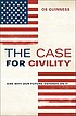The case for civility : and why our future depends... por Os Guinness