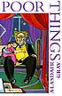Poor things : episodes from the early life of... by  Alasdair Gray 
