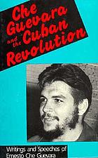 Che Guevara and the Cuban Revolution : writings and speeches of Ernesto Che Guevara