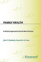 Family health : a holistic approach to social work practice
