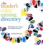 The beader's color mixing directory : 200 failsafe color schemes for beautiful beadwork